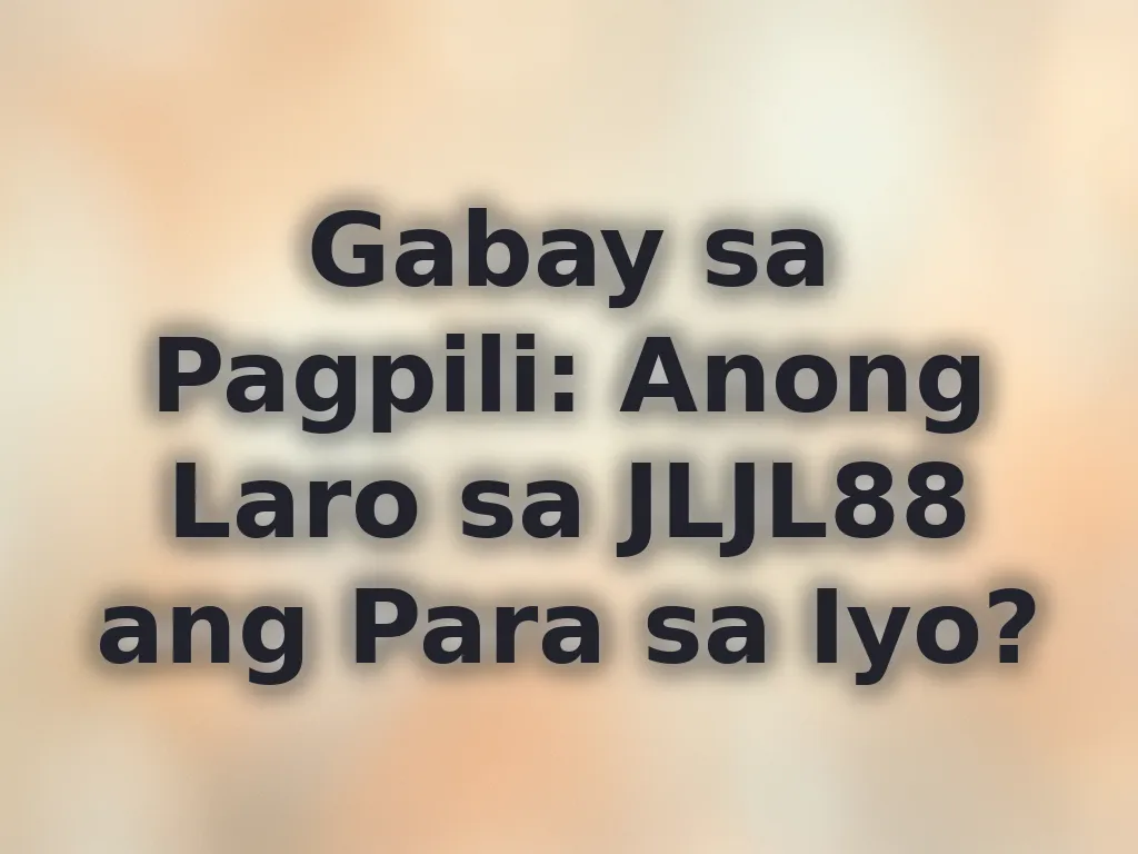 Gabay sa Pagpili: Anong Laro sa JLJL88 ang Para sa Iyo?