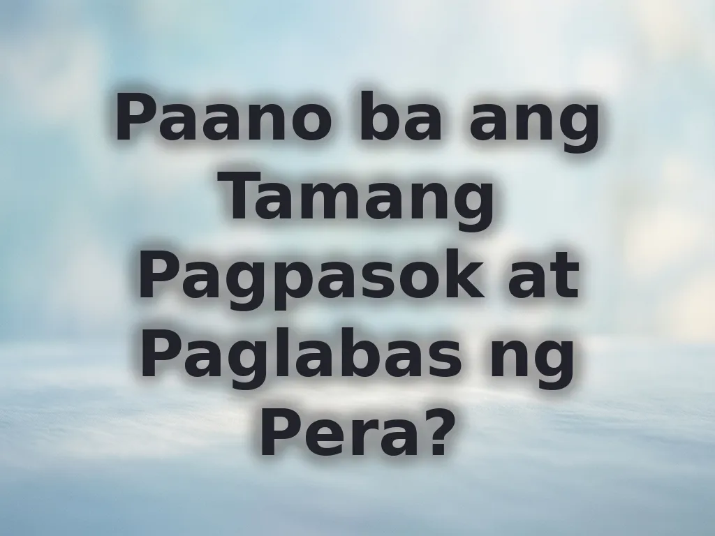 Paano ba ang Tamang Pagpasok at Paglabas ng Pera?