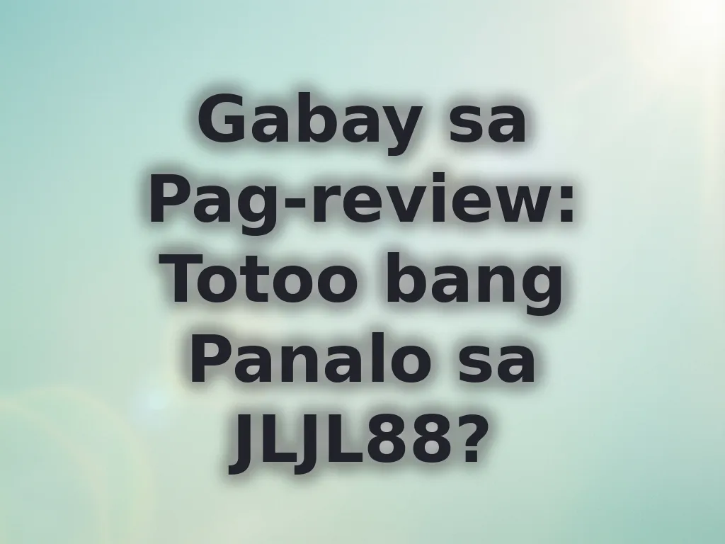 Gabay sa Pag-review: Totoo bang Panalo sa JLJL88?